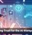 Designing Trust for the AI Workplace Era